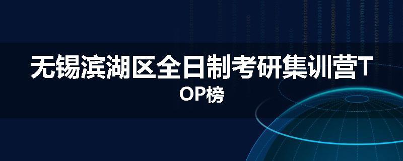 无锡滨湖区全日制考研集训营TOP榜