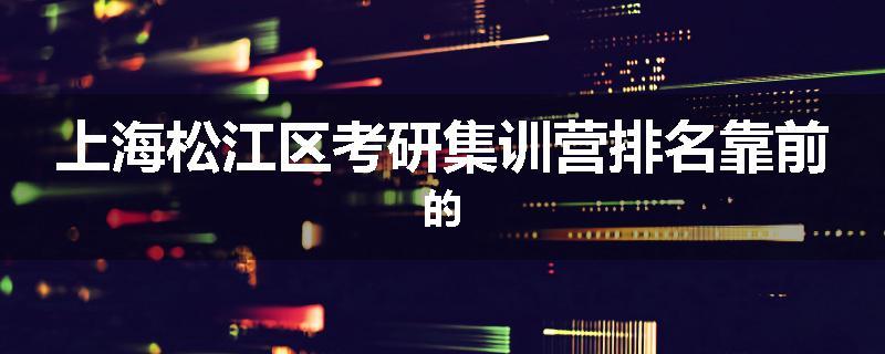 上海松江区考研集训营排名靠前的