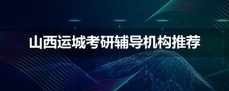山西运城考研辅导机构推荐