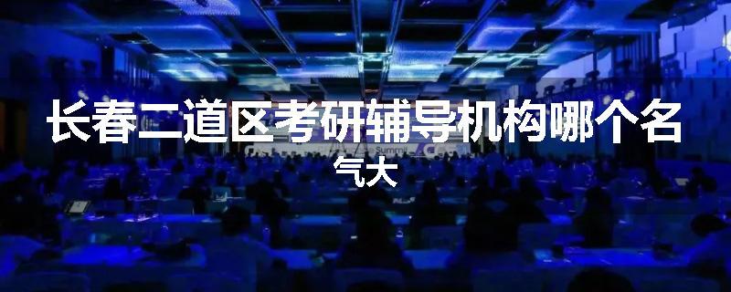 长春二道区考研辅导机构哪个名气大