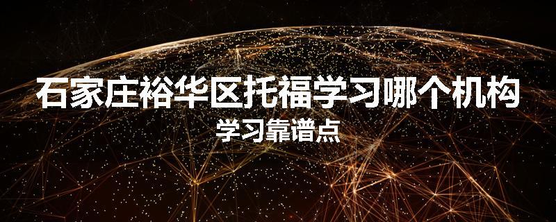石家庄裕华区托福学习哪个机构学习靠谱点