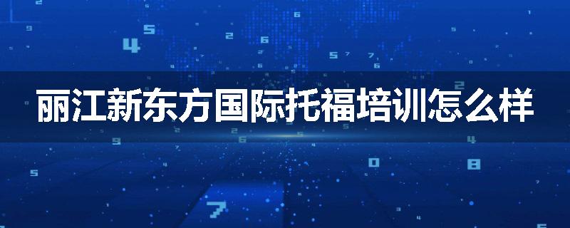 丽江新东方国际托福培训怎么样