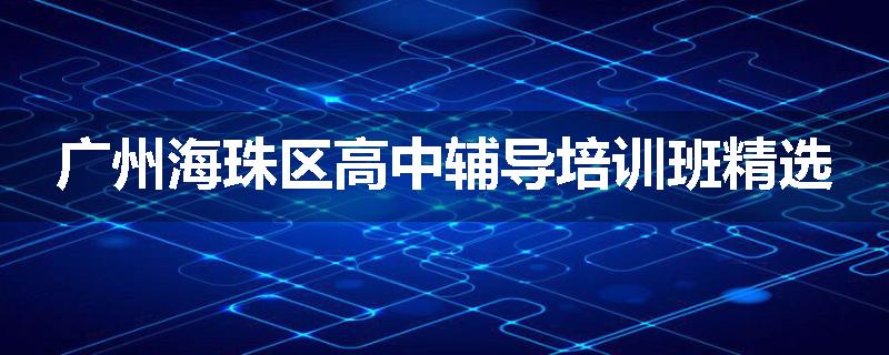广州海珠区高中辅导培训班精选