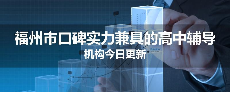 福州市口碑实力兼具的高中辅导机构今日更新