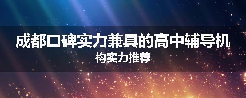 成都口碑实力兼具的高中辅导机构实力推荐