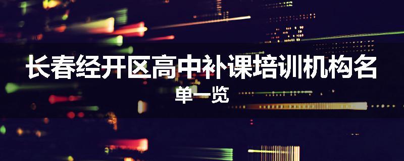 长春经开区高中补课培训机构名单一览