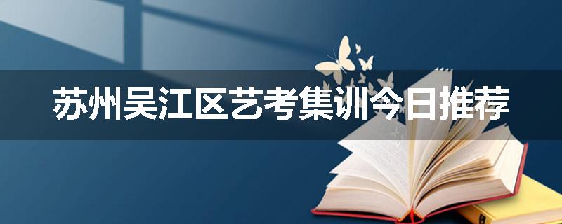 苏州吴江区艺考集训今日推荐