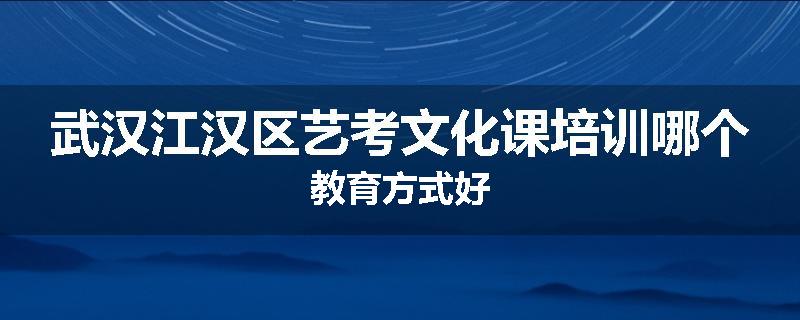 武汉江汉区艺考文化课培训哪个教育方式好