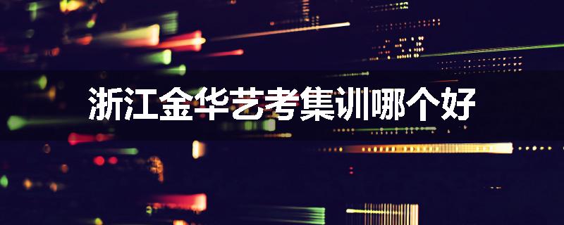 浙江金华艺考集训哪个好