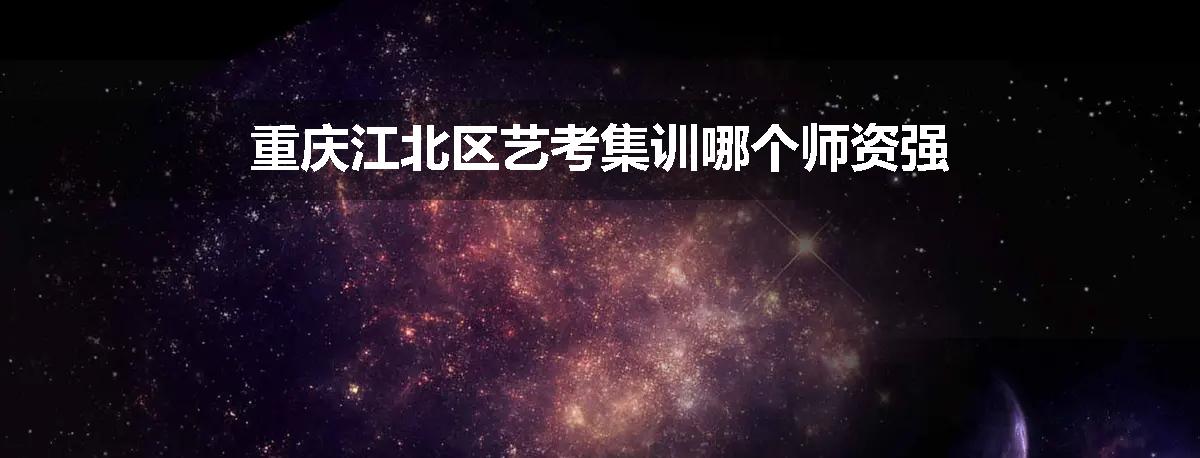 重庆江北区艺考集训哪个师资强