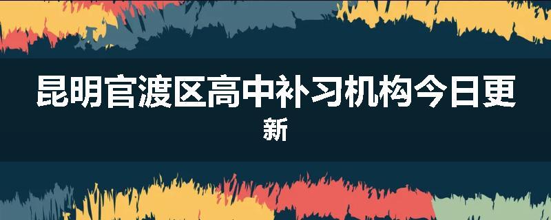 昆明官渡区高中补习机构今日更新
