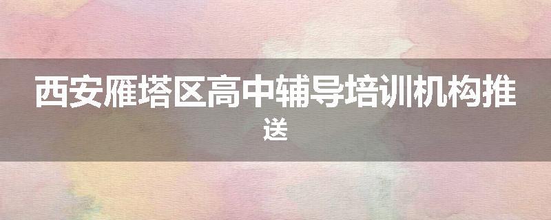 西安雁塔区高中辅导培训机构推送