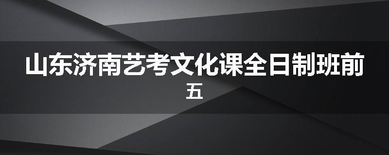 山东济南艺考文化课全日制班前五