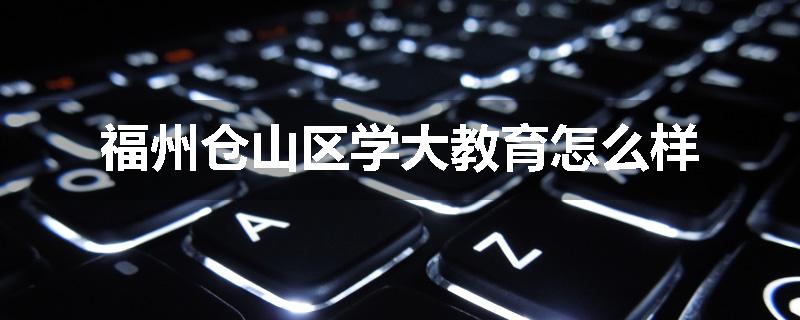 福州仓山区学大教育怎么样