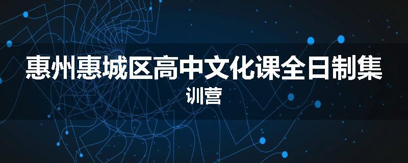 惠州惠城区高中文化课全日制集训营