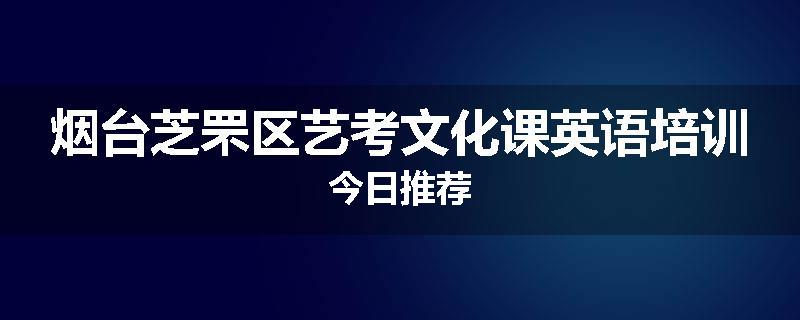 烟台芝罘区艺考文化课英语培训今日推荐