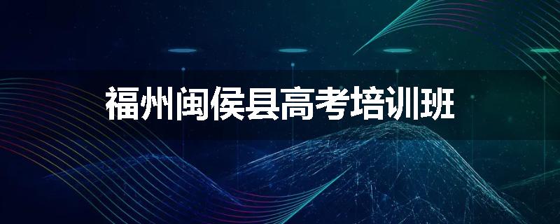 福州闽侯县高考培训班