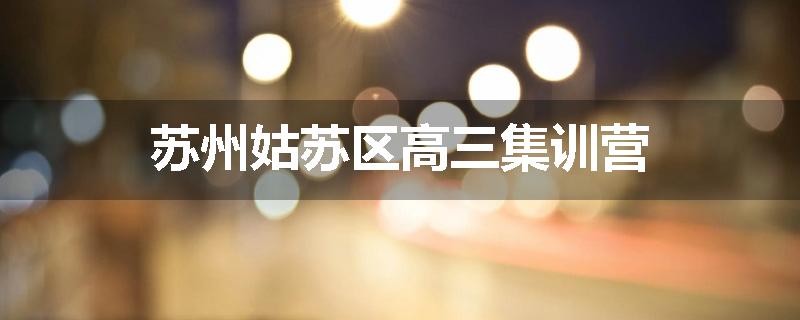 苏州姑苏区高三集训营