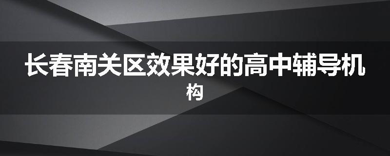 长春南关区效果好的高中辅导机构