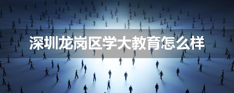 深圳龙岗区学大教育怎么样