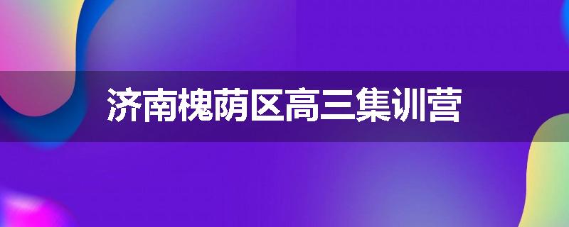 济南槐荫区高三集训营