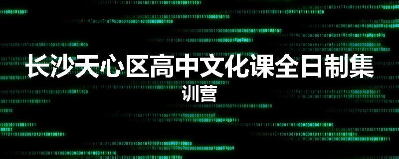 长沙天心区高中文化课全日制集训营