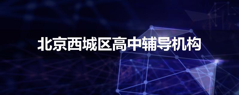 北京西城区高中辅导机构
