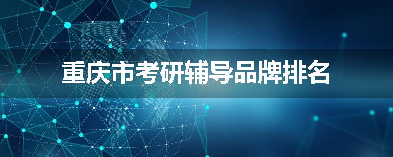 重庆市考研辅导品牌排名