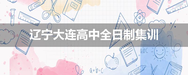 辽宁大连高中全日制集训