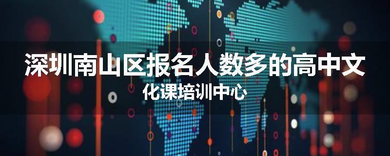 深圳南山区报名人数多的高中文化课培训中心