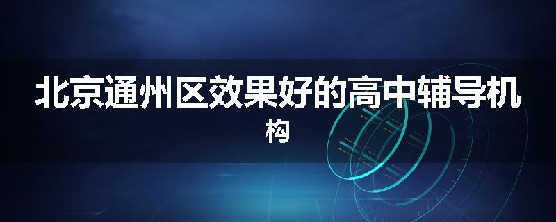 北京通州区效果好的高中辅导机构