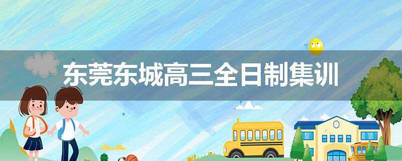 东莞东城高三全日制集训