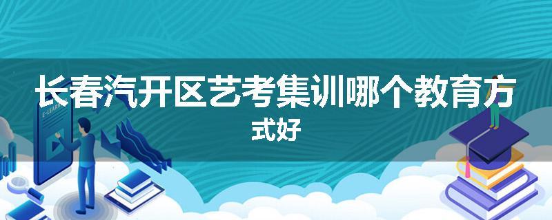 长春汽开区艺考集训哪个教育方式好