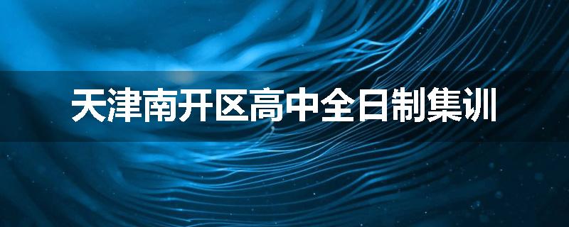 天津南开区高中全日制集训