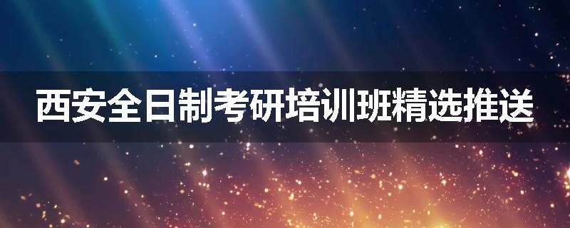 西安全日制考研培训班精选推送