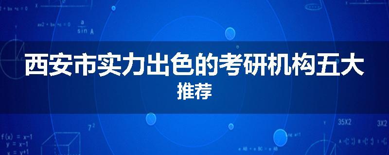西安市实力出色的考研机构五大推荐