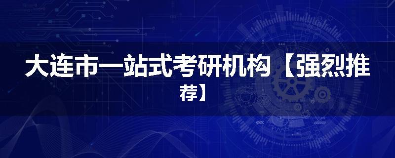 大连市一站式考研机构【强烈推荐】