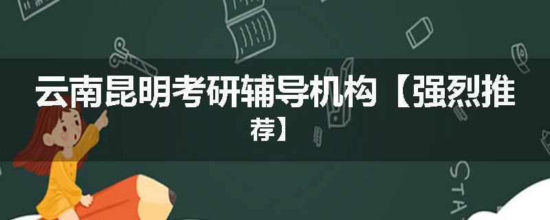 云南昆明考研辅导机构【强烈推荐】