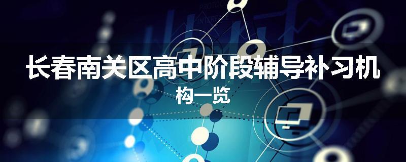 长春南关区高中阶段辅导补习机构一览