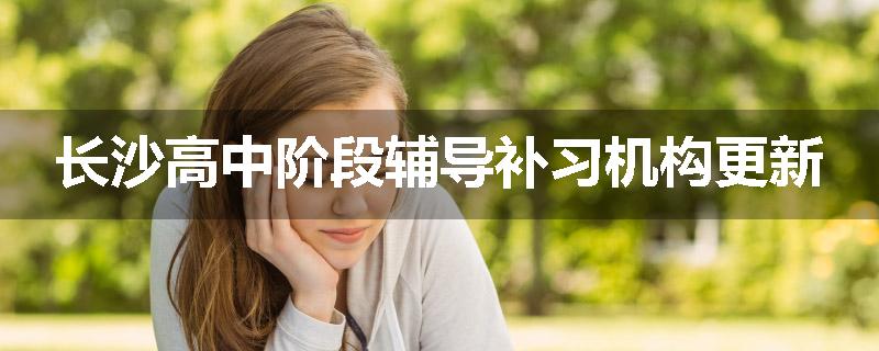 长沙高中阶段辅导补习机构更新