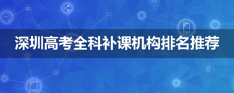 深圳高考全科补课机构排名推荐