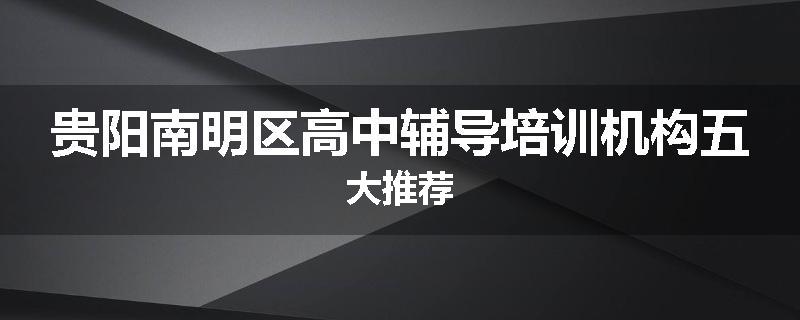 贵阳南明区高中辅导培训机构五大推荐