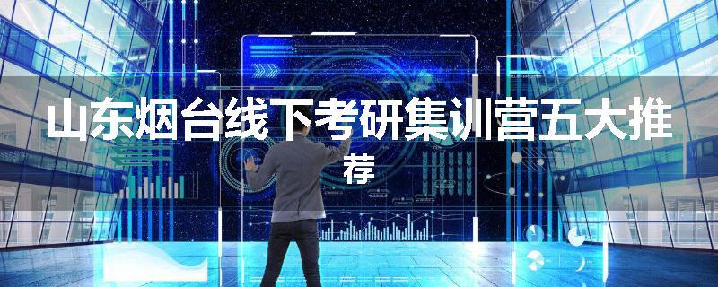 山东烟台线下考研集训营五大推荐