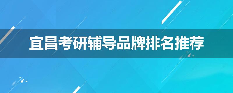 宜昌考研辅导品牌排名推荐
