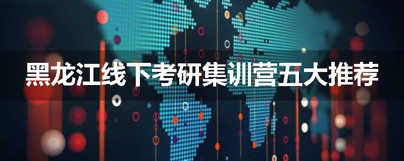 黑龙江线下考研集训营五大推荐