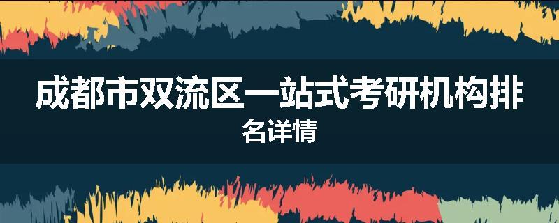 成都市双流区一站式考研机构排名详情