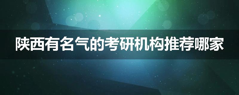 陕西有名气的考研机构推荐哪家