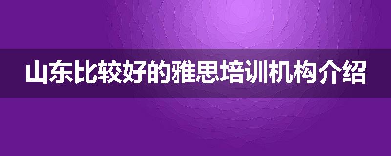山东比较好的雅思培训机构介绍