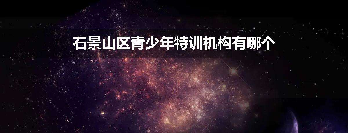 石景山区青少年特训机构有哪个