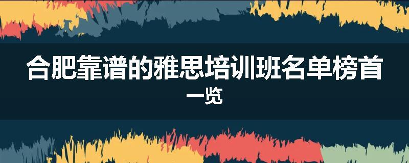合肥靠谱的雅思培训班名单榜首一览